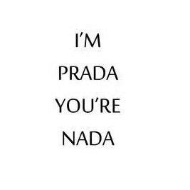 im prada your nada|20 I'm Prada you're nada ideas .